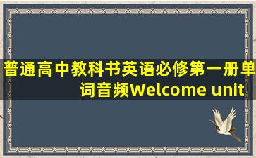 普通高中教科书英语必修第一册单词音频Welcome unit